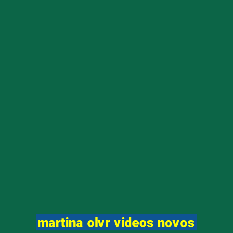 martina olvr videos novos